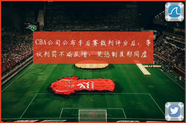 CBA公司公布季后赛裁判评分后,争议判罚不减反增,奖惩制度形同虚设?